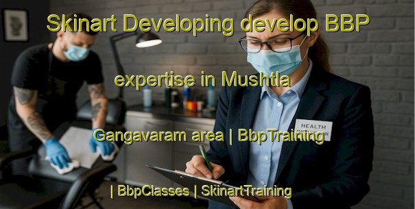 Skinart Developing develop BBP expertise in Mushtla Gangavaram area | BbpTraining | BbpClasses | SkinartTraining-India